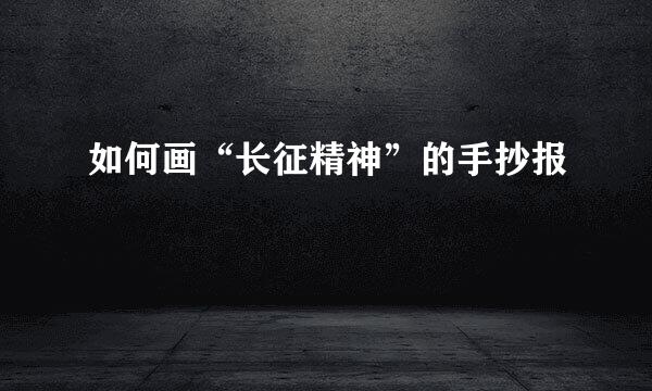 如何画“长征精神”的手抄报