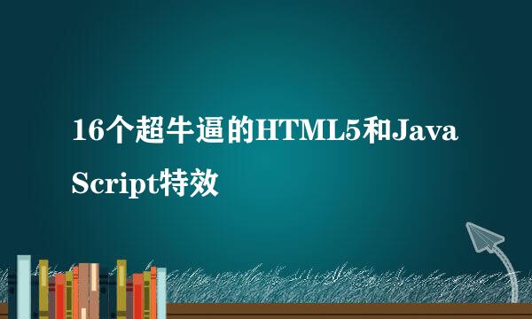 16个超牛逼的HTML5和JavaScript特效