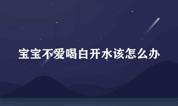 宝宝不爱喝白开水该怎么办