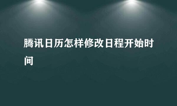 腾讯日历怎样修改日程开始时间