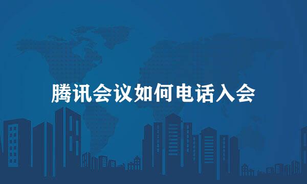 腾讯会议如何电话入会