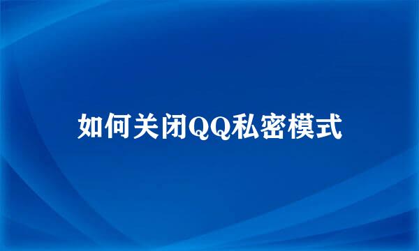 如何关闭QQ私密模式