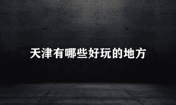 天津有哪些好玩的地方