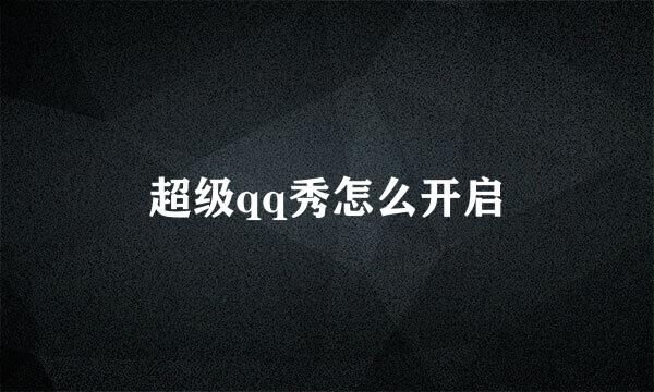 超级qq秀怎么开启