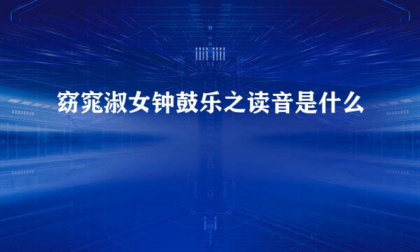 窈窕淑女钟鼓乐之读音是什么