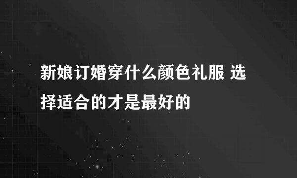 新娘订婚穿什么颜色礼服 选择适合的才是最好的