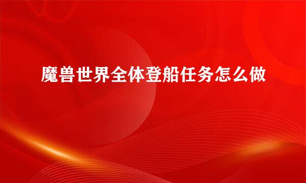 魔兽世界全体登船任务怎么做