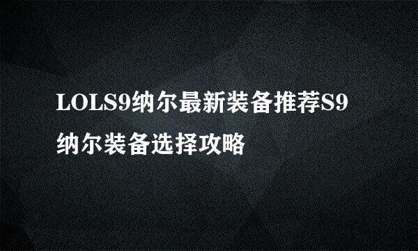 LOLS9纳尔最新装备推荐S9纳尔装备选择攻略