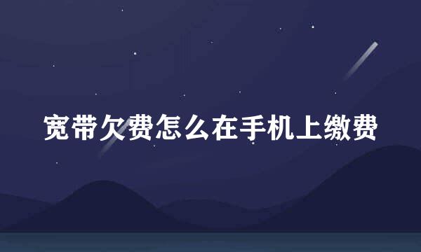 宽带欠费怎么在手机上缴费