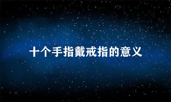十个手指戴戒指的意义