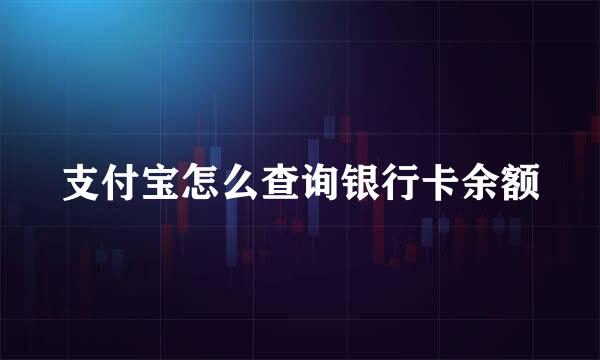支付宝怎么查询银行卡余额