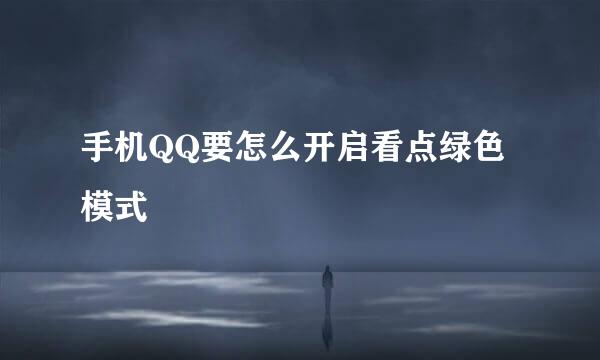 手机QQ要怎么开启看点绿色模式