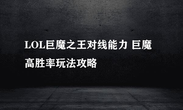 LOL巨魔之王对线能力 巨魔高胜率玩法攻略