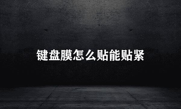 键盘膜怎么贴能贴紧