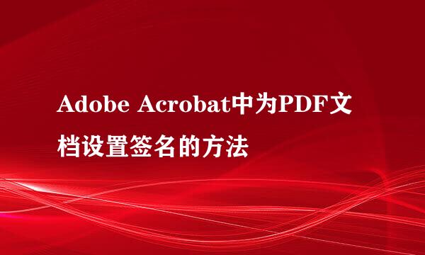 Adobe Acrobat中为PDF文档设置签名的方法
