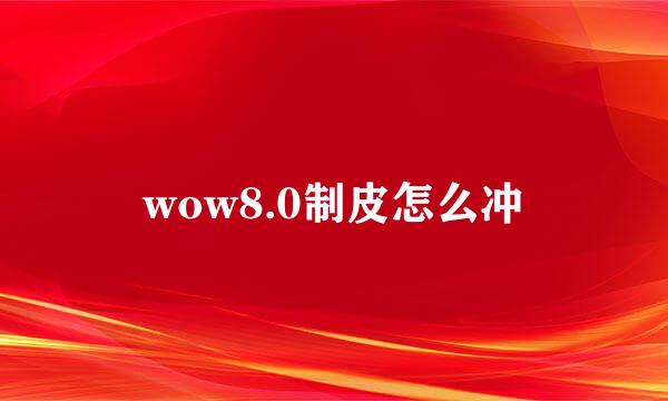 wow8.0制皮怎么冲