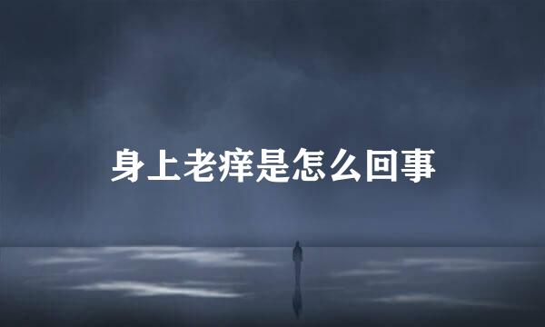 身上老痒是怎么回事