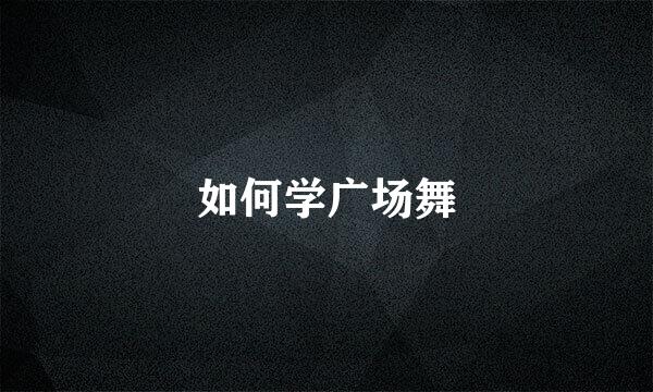 如何学广场舞
