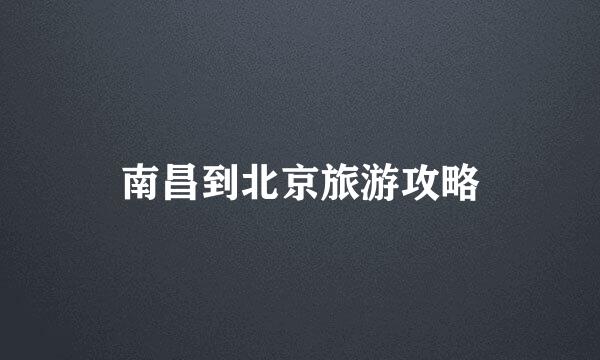 南昌到北京旅游攻略