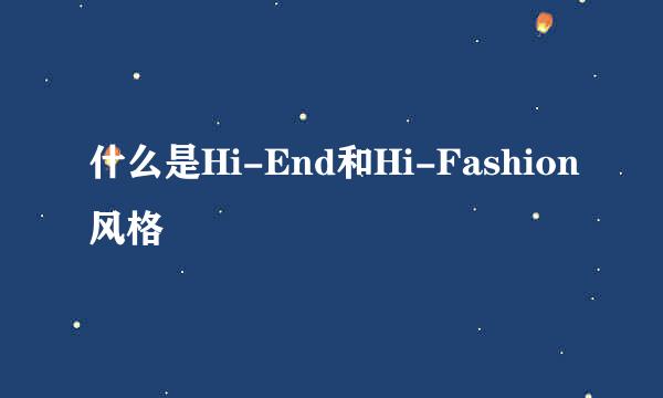 什么是Hi-End和Hi-Fashion风格