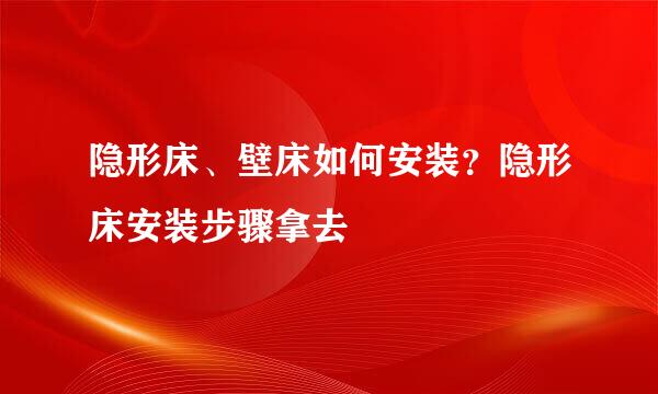 隐形床、壁床如何安装？隐形床安装步骤拿去