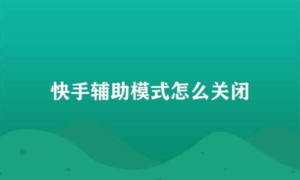 快手辅助模式怎么关闭