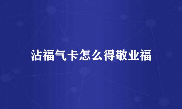 沾福气卡怎么得敬业福
