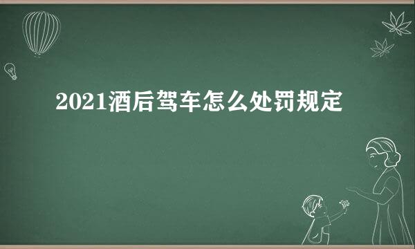 2021酒后驾车怎么处罚规定