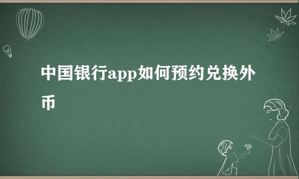 中国银行app如何预约兑换外币
