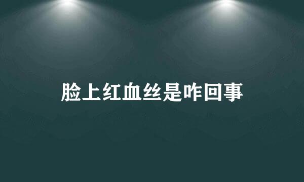 脸上红血丝是咋回事