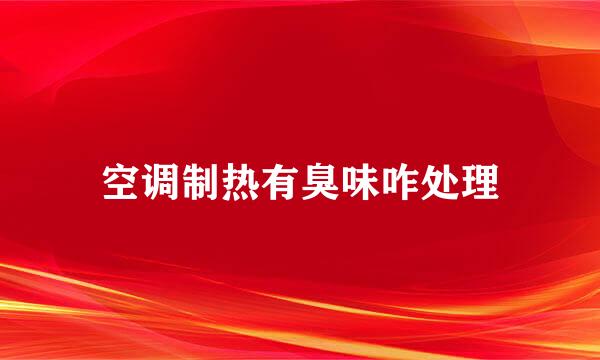 空调制热有臭味咋处理