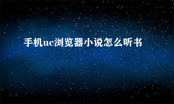 手机uc浏览器小说怎么听书