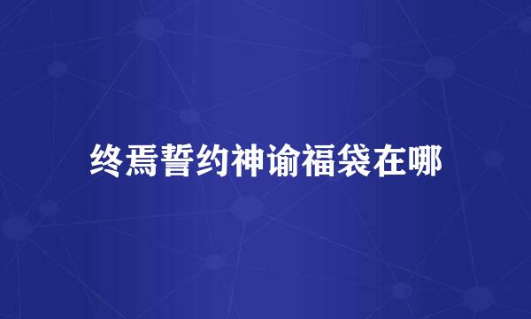 终焉誓约神谕福袋在哪