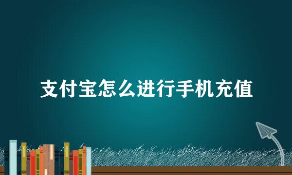 支付宝怎么进行手机充值