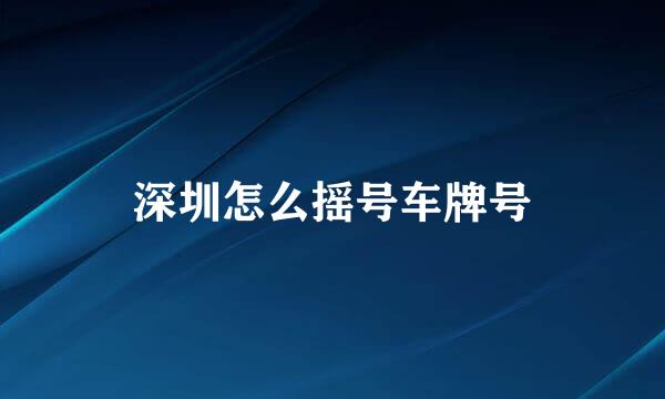 深圳怎么摇号车牌号