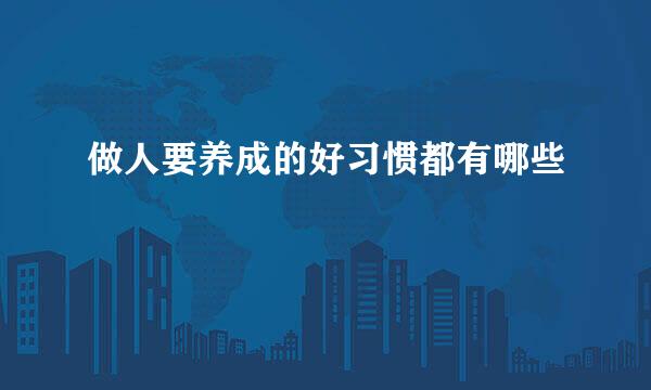 做人要养成的好习惯都有哪些