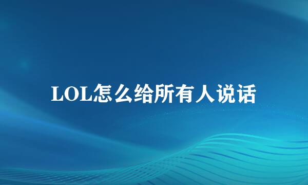 LOL怎么给所有人说话