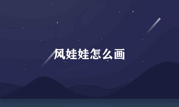 风娃娃怎么画