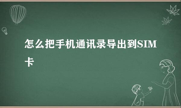 怎么把手机通讯录导出到SIM卡