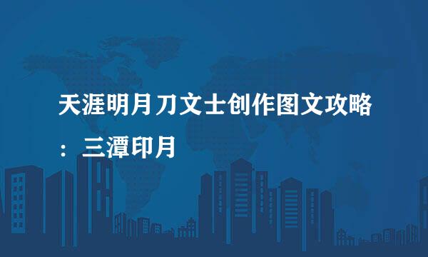 天涯明月刀文士创作图文攻略：三潭印月