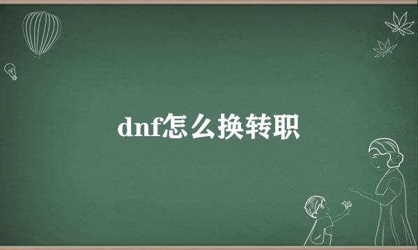 dnf怎么换转职