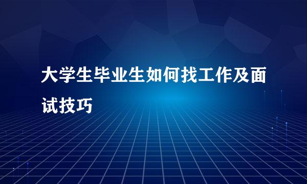 大学生毕业生如何找工作及面试技巧