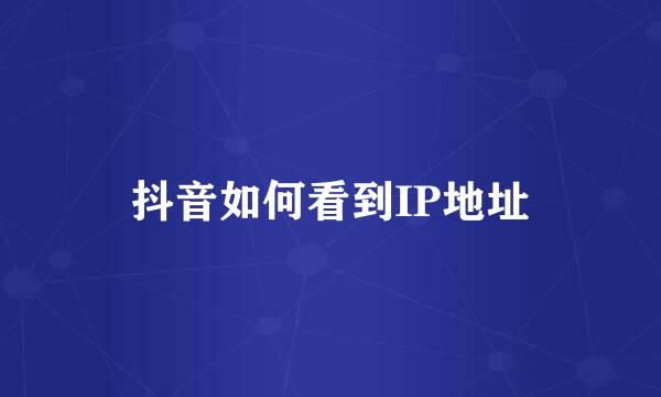 抖音如何看到IP地址