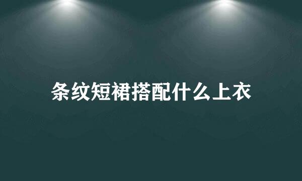 条纹短裙搭配什么上衣