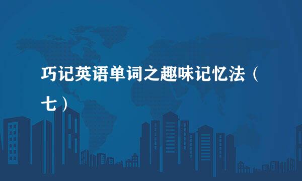 巧记英语单词之趣味记忆法（七）