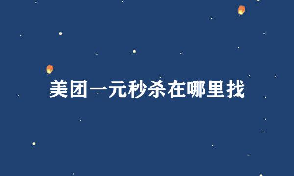美团一元秒杀在哪里找