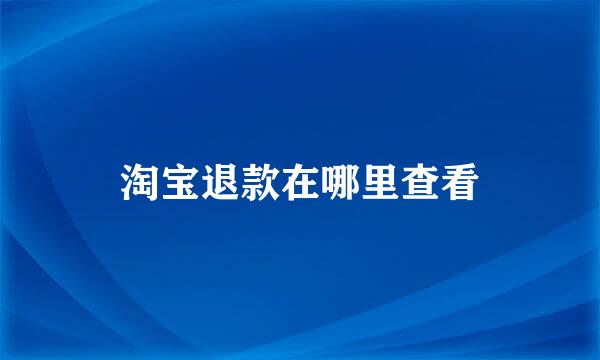 淘宝退款在哪里查看
