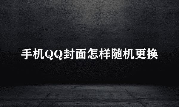 手机QQ封面怎样随机更换