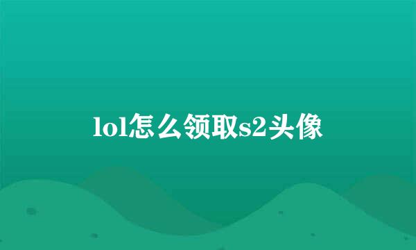 lol怎么领取s2头像