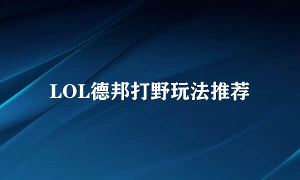 LOL德邦打野玩法推荐